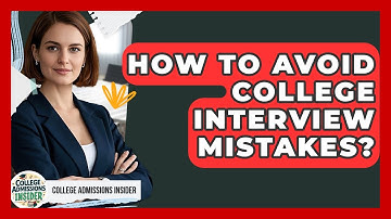 How To Avoid College Interview Mistakes? | College Admissions Insider