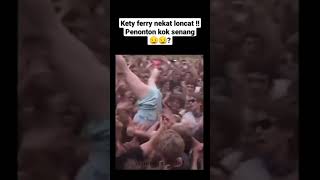 Kety Ferry Nekat Loncat Penonton Kok Senang Semua ? 