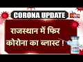 Rajasthan में फिर Corona का ब्लास्ट, 4108 नए केस सामने आए  |  Corona Update