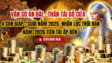 💰💰💰Vận Số An Bài - Thần Tài Gõ Cửa: 4 Con Giáp Cuối 2025  Nhận Lộc Trời Ban, 2026 Tiền Tài Ập Đến