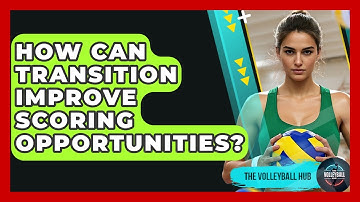 How Can Transition Improve Scoring Opportunities? - The Volleyball Hub