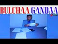BULCHAA GANDAA PART 1 ONE