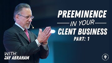 Live With Jay Abraham: Preeminence In Your Client Business – Part 1