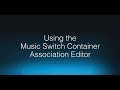 Using the Music Switch Container Association Editor with Wwise 2017.2