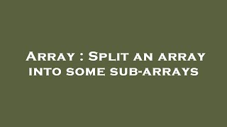 Array : Split an array into some sub-arrays