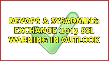 DevOps & SysAdmins: Exchange 2013 SSL Warning in Outlook (2 Solutions!!)