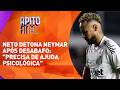 Neto detona Neymar após desabafo: "Precisa de ajuda psicológica"