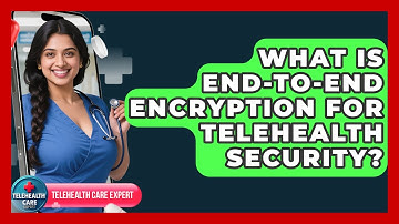 What Is End-to-end Encryption For Telehealth Security? - Telehealth Care Expert