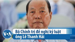 Bộ Chính trị đề nghị kỷ luật ông Lê Thanh Hải | VOA Tiếng Việt