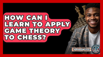 How Can I Learn To Apply Game Theory To Chess? - The Board Game Xpert