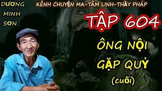 TẬP 604 : ÔNG NỘI GẶP QUỈ (PHẦN CUỐI) I CHUYỆN MA DƯƠNG MINH SƠN I