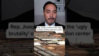 Rep. Joaquin Castro on the ‘ugly brutality’ of Dilley detention center