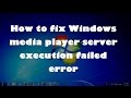 How to fix  Windows media player server execution failed error