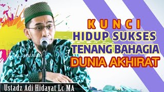 KUNCI HIDUP SUKSES - TENANG BAHAGIA- DUNIA AKHIRAT - CERMAH USTADZ ADI HIDAYAT Lc.MA