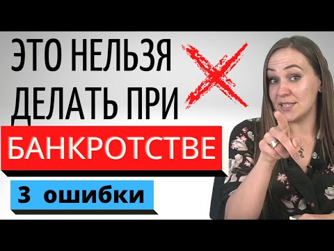 Что нельзя делать при банкротстве? 3 главные ошибки в процедуре списания долгов!