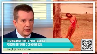 RUSSOMANNO CONTA PARA DANIELA PORQUE DEFENDE O CONSUMIDOR - NEGLIGÊNCIA MÉDICA.