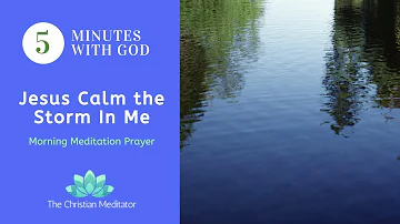 Jesus Calm the Storm In Me | Morning Meditation Prayer | 5 Minutes with God