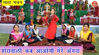 शेरावाली कब आओगी मेरे अँगना - शेरावाली माता का बहुत प्यारा भजन || Sherawali Kab Aaogi Mere Angna