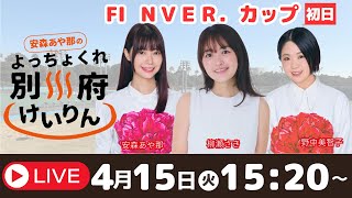 別府競輪FⅠナイター第１回ＮＶＥＲ．カップ４／１５【初日】予想ライブ「よっちょくれ別府けいりん」 出演：安森あや那、野中美智子、柳瀬さき