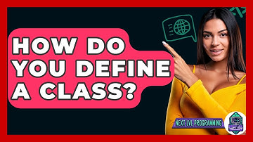 How Do You Define A Class? - Next LVL Programming