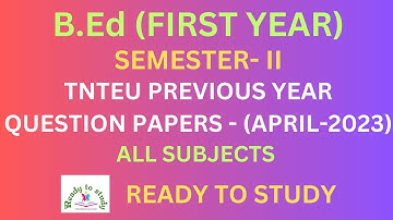 B.Ed. First Year Second Semester previous year question papers April 2023 (TNTEU)