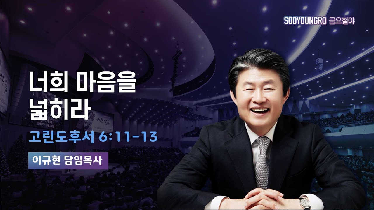 너희 마음을 넓히라 | 고후 6:11-13 | 이규현 목사 | 금요철야 | 25.2.7