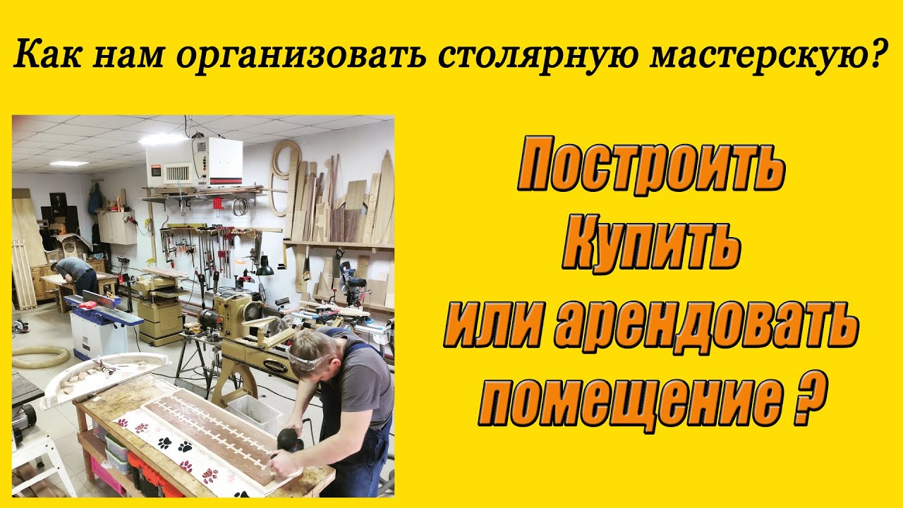 Как нам организовать столярную мастерскую? Построить, купить или ...