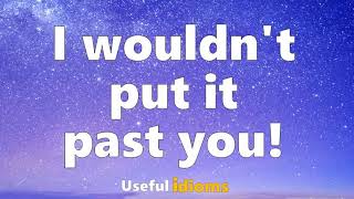 Useful Idioms 128 I wouldn't put it past you!