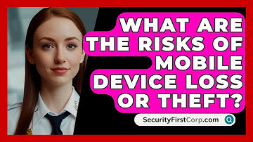 What Are The Risks Of Mobile Device Loss Or Theft? - SecurityFirstCorp.com
