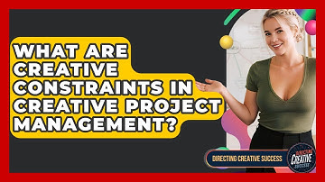 What Are Creative Constraints In Creative Project Management? - Directing Creative Success