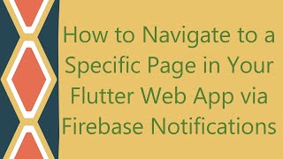 How to Navigate to a Specific Page in Your Flutter Web App via Firebase Notifications
