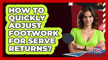 How To Quickly Adjust Footwork For Serve Returns?