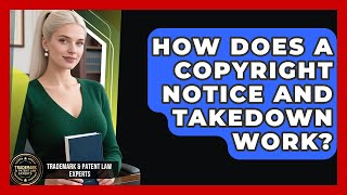 How Does A Copyright Notice And Takedown Work - Trademark and Patent Law Experts