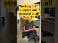 Working in IT support isn't stressful at all Bob, 21 #helpdesk #itsupport #itmemes #techsupport