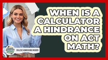 When Is A Calculator A Hindrance On ACT Math? - College Admissions Insider