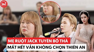 Mẹ ruột Jack tuyên bố thà mất hết tất cả vẫn không chọn Thiên An #jack #thienan