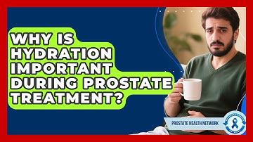 Why Is Hydration Important During Prostate Treatment? - Prostate Health Network