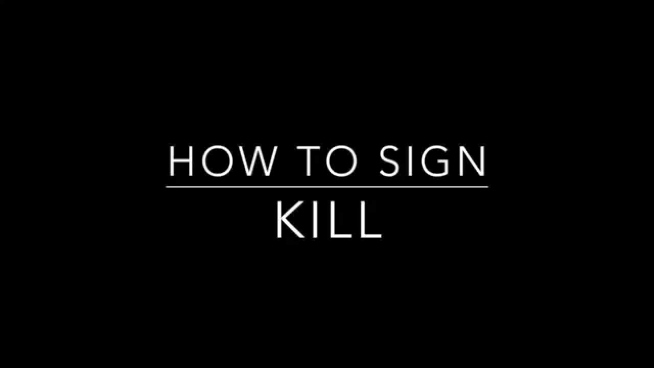 Learn How To Sign The Word Kill