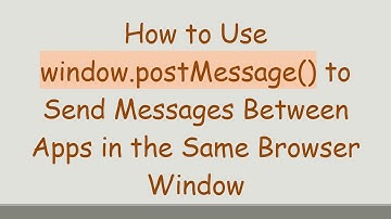 How to Use window.postMessage() to Send Messages Between Apps in the Same Browser Window