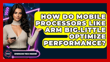 How Do Mobile Processors Like ARM big.LITTLE Optimize Performance? - Emerging Tech Insider