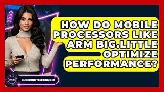 How Do Mobile Processors Like ARM big.LITTLE Optimize Performance? - Emerging Tech Insider