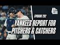 The Yankees Report for Pitchers &amp; Catchers | Episode 232