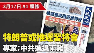 【大紀元A1頭條】3月17日 推薦新聞|特朗普或推遲習特會 專家:中共進退兩難 | #紀元香港 #EpochNewsHK
