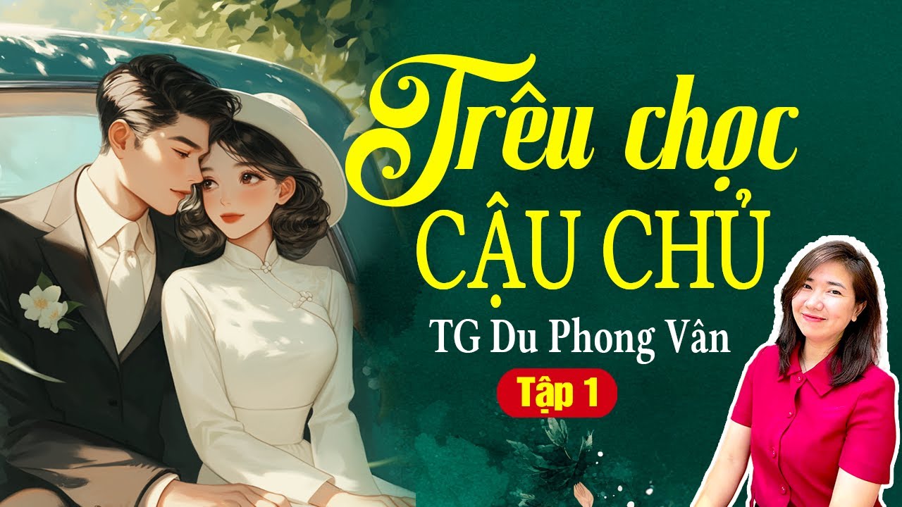 Truyện ngôn tình hay: Trêu chọc cậu chủ Tập 1: Giọng đọc Kim Thanh: Tác giả Du Phong Vân