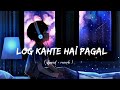 Log Kahte Hai Pagal ... ❤️ Slowed - Reverb Song || Mind Relaxing Lofi ||  Sad Song || Feel Songs || Mp3 Song