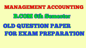 MANAGEMENT ACCOUNTING  B.COM 6th Semester  OLD QUESTION PAPER  | by Arun Gautam |