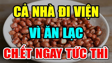 BS Cảnh Báo: CẤM ĂN LẠC (ĐẬU PHỘNG) Theo Cách NGU XUẨN Này Kẻo RƯỚC UNG THƯ, Có Ngày CHẾTT ĐỘT TỬ
