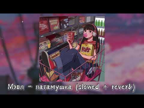 Видео: Мэвл – патамушка (slowed + reverb)