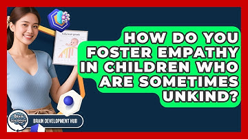 How Do You Foster Empathy In Children Who Are Sometimes Unkind? - Brain Development Hub