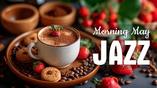 Morning May Jazz Music ☕ Positive Coffee Jazz & Happy Bossa Nova Instrumental for Uplifting the day